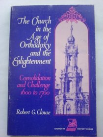 The Church in the Age of Orthodoxy and the Enlightenment: Consolidation and Challenge from 1600 to 1800 (Church in history series)