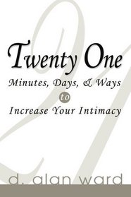 Twenty One Minutes, Days, & Ways to Increase Your Intimacy