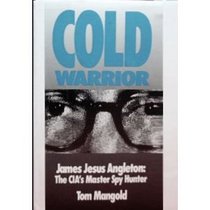 Cold Warrior: James Jesus Angleton : The Cia's Master Spy Hunter