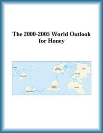The 2000-2005 World Outlook for Honey (Strategic Planning Series)