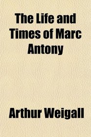 The Life and Times of Marc Antony