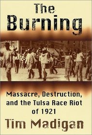 The Burning: Massacre, Destruction, and the Tulsa Race Riot of 1921