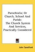 Parochialia; Or Church, School And Parish: The Church System And Services, Practically Considered