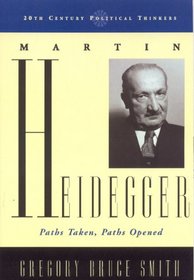 Martin Heidegger: Paths Taken, Paths Opened (20th Century Political Thinkers)