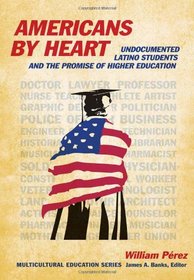 Americans By Heart: Undocumented Latino Students and the Promise of Higher Education (Multicultural Education Series)