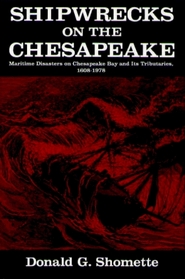 Shipwrecks on the Chesapeake: Maritime Disasters on Chesapeake Bay and Its Tributaries, 1608-1978