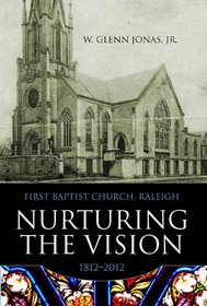 Nurturing the Vision: First Baptist Church, Raleigh, 1812 2012 (James N. Griffith Endowed Series in Baptist Studies) (James N. Griffith Series in Baptist Studies)