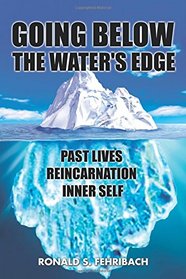 GOING BELOW THE WATER'S EDGE: PAST LIVES REINCARNATION INNER SELF