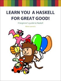 Learn You a Haskell for Great Good!: A Guide for Beginners