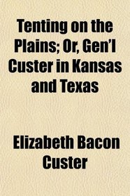 Tenting on the Plains; Or, Gen'l Custer in Kansas and Texas