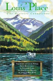 Louis' Place - Une Histoire Canadienne: The Story of Louis Potvin, From Bonnyville to Lillooet Lake via Tokyo and Havana as told to Ron Rose