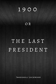 1900; or, The Last President (Annotated)
