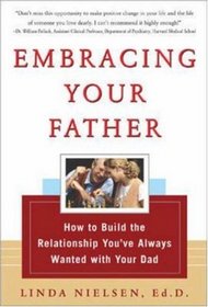 Embracing Your Father: How to Build the Relationship You Always Wanted with Your Dad