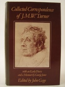 Collected Correspondence of J.M.W. Turner: With an Early Diary and a Memoir by George Jones