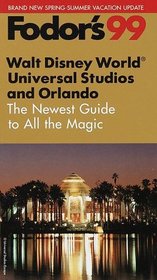 Walt Disney World, Universal Studios and Orlando 99: The Newest Guide to All the Magic - Spring-Summer Edition (Fodor's Walt Disney World, Universal Orlando and Seaworld (Fall Edition))
