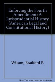 ENFORCING THE 4TH AMENDMENT (American Legal and Constitutional History)