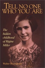 Tell No One Who You Are : The Hidden Childhood of Regine Miller