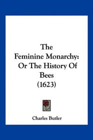 The Feminine Monarchy: Or The History Of Bees (1623)