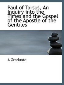 Paul of Tarsus, An Inquiry into the Times and the Gospel of the Apostle of the Gentiles