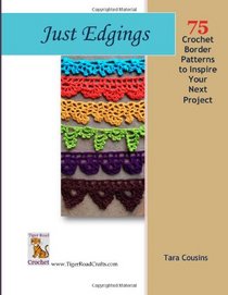 Just Edgings: 75 Crochet Border Patterns to Inspire Your Next Project (Tiger Road Crafts) (Volume 5)