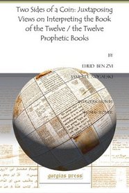 Two Sides of a Coin: Juxtaposing Views on Interpreting the Book of the Twelve / the Twelve Prophetic Books (Analecta Gorgiana)
