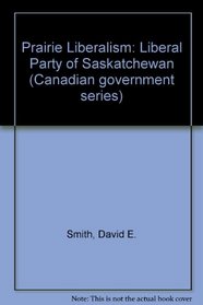 Prairie Liberalism: Liberal Party of Saskatchewan (Canadian government series)