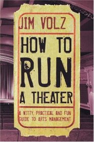 How to Run a Theater: A Witty, Practical, and Fun Guide to Arts Management