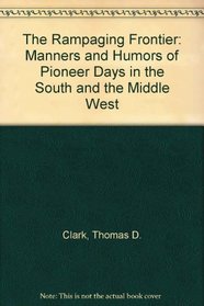 The Rampaging Frontier: Manners and Humors of Pioneer Days in the South and the Middle West