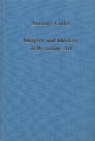 Imagery and Ideology in Byzantine Art (Collected Studies Series, 358)