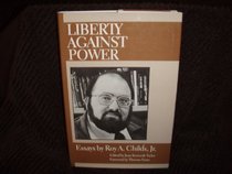 Liberty Against Power: Essays by Roy A. Childs, Jr.