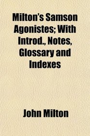 Milton's Samson Agonistes; With Introd., Notes, Glossary and Indexes