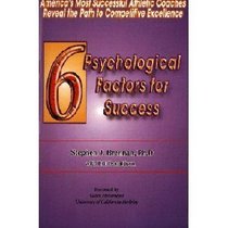 6 Psychological Factors for Success: America's Most Successful Athletic Coaches Reveal the Path to Competitive Excellence
