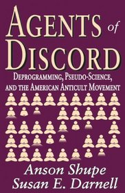 Agents of Discord: Deprogramming, Pseudo-Science, and the American Anticult Movement