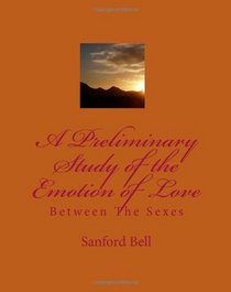 A Preliminary Study Of The Emotion Of Love: Between The Sexes (Volume 1)