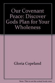 Our Covenant Peace: Discover Gods Plan for Your Wholeness