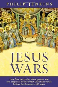 Jesus Wars: How Four Patriarchs, Three Queens and Two Emperors Decided What Christians Would Believe