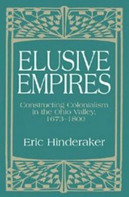 Elusive Empires : Constructing Colonialism in the Ohio Valley, 1673-1800