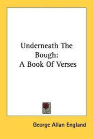 Underneath The Bough: A Book Of Verses