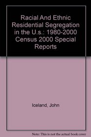 Racial And Ethnic Residential Segregation in the U.s.: 1980-2000 Census 2000 Special Reports