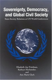 Sovereignty, Democracy, and Global Civil Society: State-Society Relations at UN World Conferences (Suny Series in Global Politics)