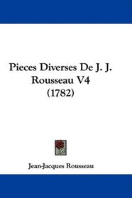 Pieces Diverses De J. J. Rousseau V4 (1782) (French Edition)