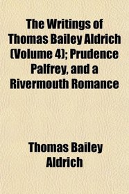 The Writings of Thomas Bailey Aldrich (Volume 4); Prudence Palfrey, and a Rivermouth Romance
