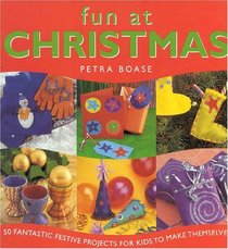 Fun at Christmas: 50 Fantastic Festive Projects for Kids to Make Themselves