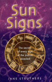 Sun Signs: The Secrets of Every Sign of the Zodic Revealed
