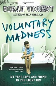 Voluntary Madness: My Year Lost and Found in the Loony Bin. Norah Vincent