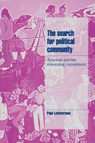 The Search for Political Community : American Activists Reinventing Commitment (Cambridge Cultural Social Studies)