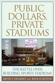 Public Dollars, Private Stadiums: The Battle over Building Sports Stadiums