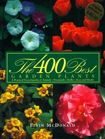 400 Best Garden Plants : A Practical Encyclopedia of Annuals, Perennials, Bulbs, Trees and Shrubs
