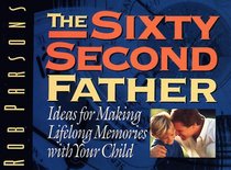 The Sixty Second Father: Ideas for Making Lifelong Memories With Your Child (Mini-Books)