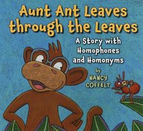 Aunt Ant Leaves Through the Leaves: A Story With Homophones and Homonyms